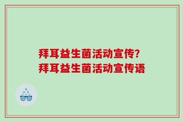 拜耳益生菌活动宣传？拜耳益生菌活动宣传语