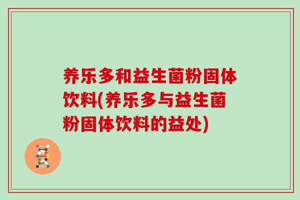 养乐多和益生菌粉固体饮料(养乐多与益生菌粉固体饮料的益处)