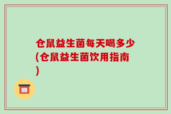 仓鼠益生菌每天喝多少(仓鼠益生菌饮用指南)