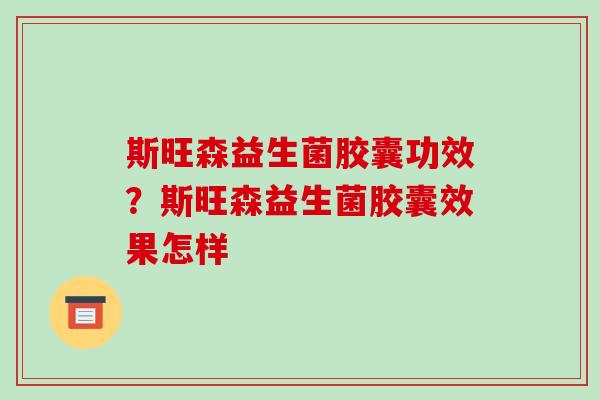斯旺森益生菌胶囊功效?斯旺森益生菌胶囊效果怎样 斯旺森益生菌胶囊功效?斯旺森益生菌胶囊效果怎样