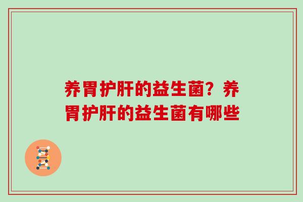 养胃护肝的益生菌？养胃护肝的益生菌有哪些
