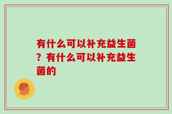 有什么可以补充益生菌？有什么可以补充益生菌的