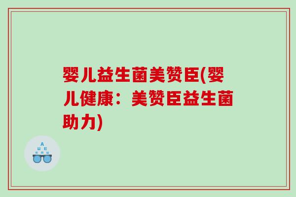 婴儿益生菌美赞臣(婴儿健康:美赞臣益生菌助力) 婴儿益生菌美赞臣(婴儿健康:美赞臣益生菌助力)