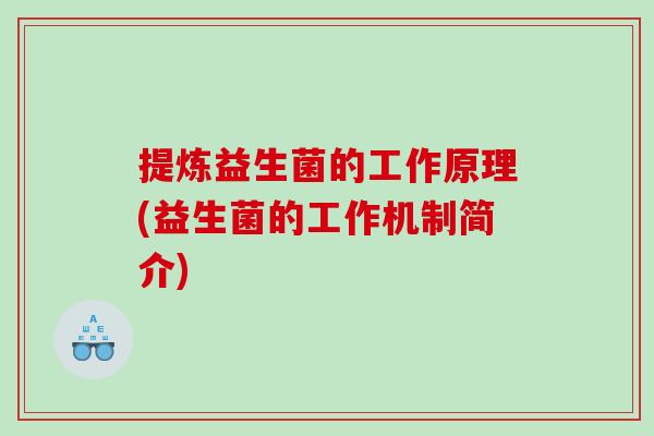提炼益生菌的工作原理(益生菌的工作机制简介)