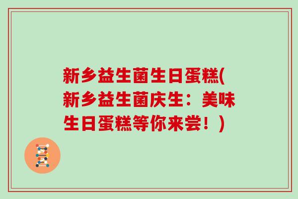 新乡益生菌生日蛋糕(新乡益生菌庆生：美味生日蛋糕等你来尝！)