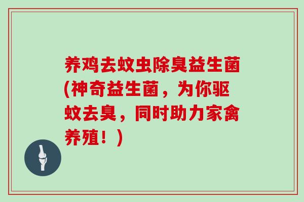 养鸡去蚊虫除臭益生菌(神奇益生菌，为你驱蚊去臭，同时助力家禽养殖！)