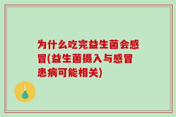 为什么吃完益生菌会感冒(益生菌摄入与感冒患病可能相关)