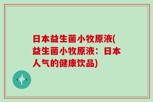 日本益生菌小牧原液(益生菌小牧原液：日本人气的健康饮品)
