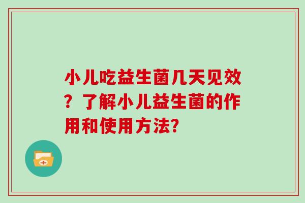 小儿吃益生菌几天见效？了解小儿益生菌的作用和使用方法？