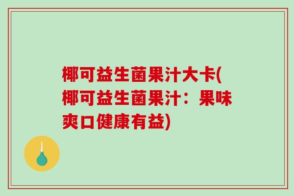 椰可益生菌果汁大卡(椰可益生菌果汁：果味爽口健康有益)