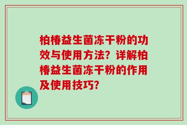 柏椿益生菌冻干粉的功效与使用方法？详解柏椿益生菌冻干粉的作用及使用技巧？