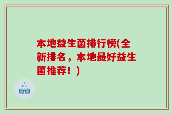 本地益生菌排行榜(全新排名，本地最好益生菌推荐！)