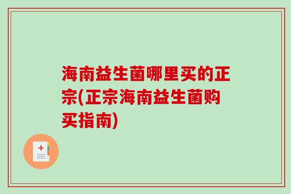海南益生菌哪里买的正宗(正宗海南益生菌购买指南)