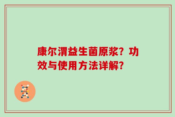 康尔渭益生菌原浆？功效与使用方法详解？