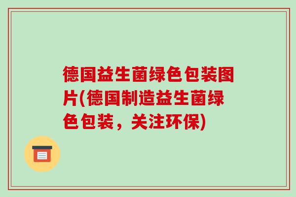 德国益生菌绿色包装图片(德国制造益生菌绿色包装，关注环保)