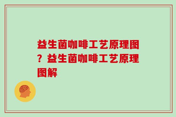 益生菌咖啡工艺原理图？益生菌咖啡工艺原理图解