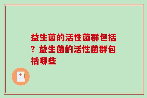 益生菌的活性菌群包括？益生菌的活性菌群包括哪些