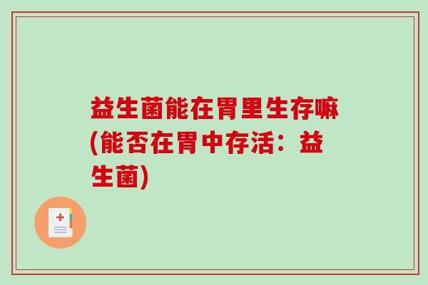 益生菌能在胃里生存嘛(能否在胃中存活：益生菌)