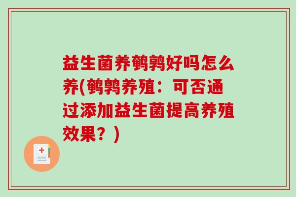益生菌养鹌鹑好吗怎么养(鹌鹑养殖：可否通过添加益生菌提高养殖效果？)