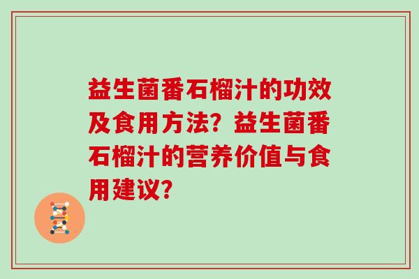 益生菌番石榴汁的功效及食用方法？益生菌番石榴汁的营养价值与食用建议？