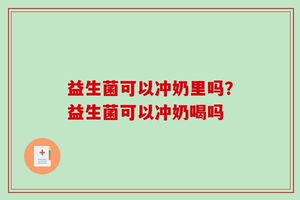益生菌可以冲奶里吗？益生菌可以冲奶喝吗