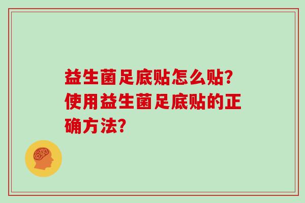 益生菌足底贴怎么贴？使用益生菌足底贴的正确方法？