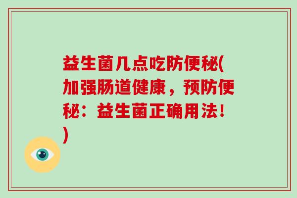 益生菌几点吃防(加强肠道健康,:益生菌正确用法!) 益生菌几点吃防(加强肠道健康,:益生菌正确用法!)