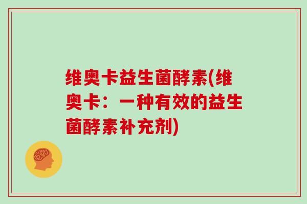 维奥卡益生菌酵素(维奥卡：一种有效的益生菌酵素补充剂)