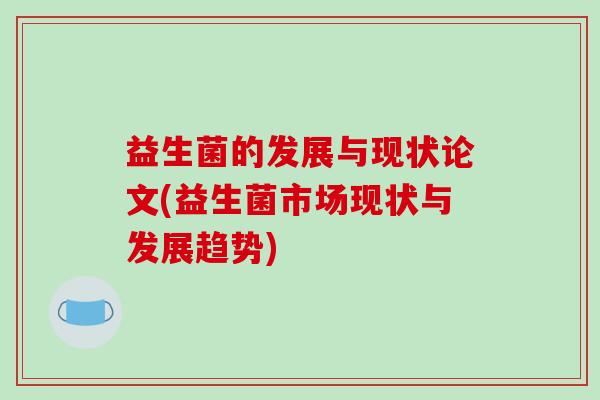 益生菌的发展与现状论文(益生菌市场现状与发展趋势)