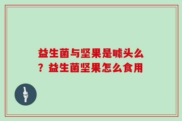益生菌与坚果是噱头么？益生菌坚果怎么食用