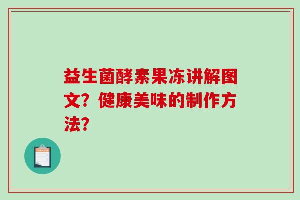 益生菌酵素果冻讲解图文？健康美味的制作方法？