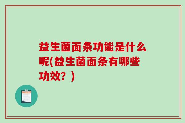 益生菌面条功能是什么呢(益生菌面条有哪些功效？)