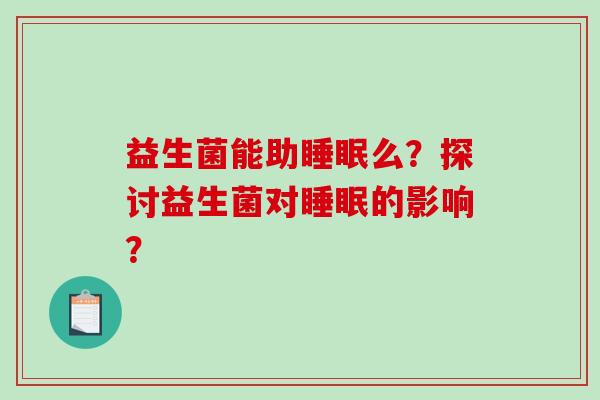 益生菌能助睡眠么？探讨益生菌对睡眠的影响？