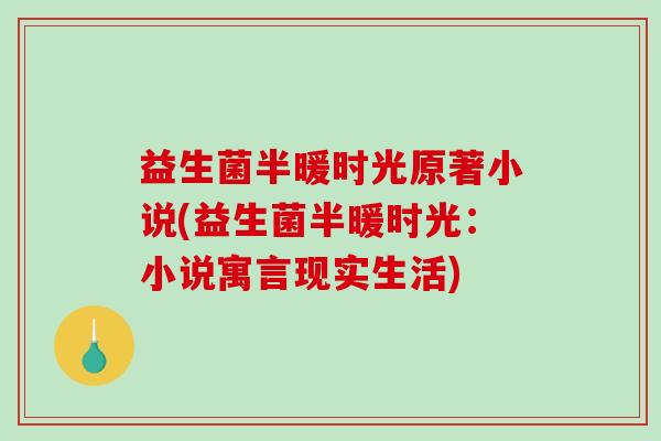 益生菌半暖时光原著小说(益生菌半暖时光：小说寓言现实生活)