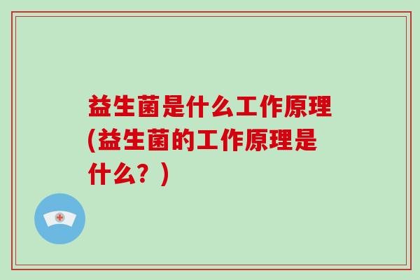 益生菌是什么工作原理(益生菌的工作原理是什么？)