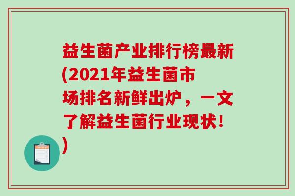 益生菌产业排行榜最新(2021年益生菌市场排名新鲜出炉，一文了解益生菌行业现状！)