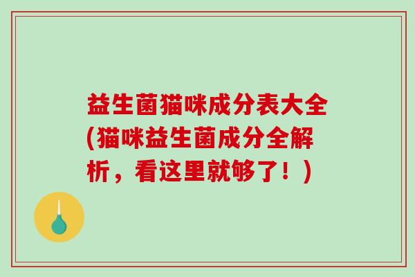 益生菌猫咪成分表大全(猫咪益生菌成分全解析，看这里就够了！)