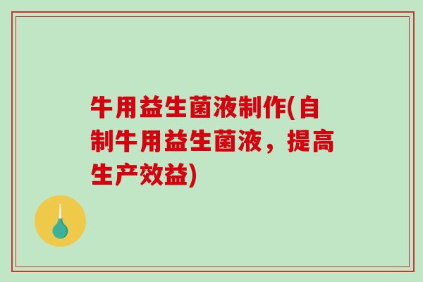 牛用益生菌液制作(自制牛用益生菌液，提高生产效益)