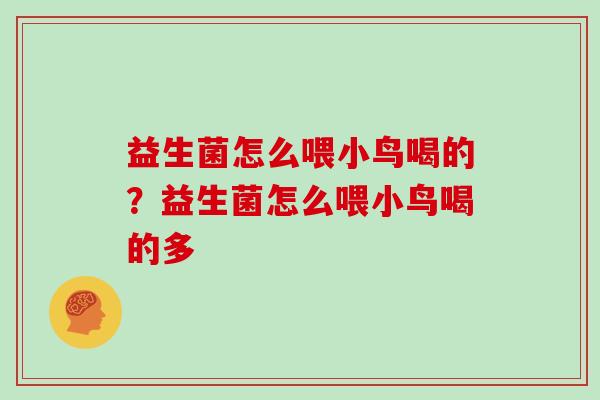 益生菌怎么喂小鸟喝的？益生菌怎么喂小鸟喝的多