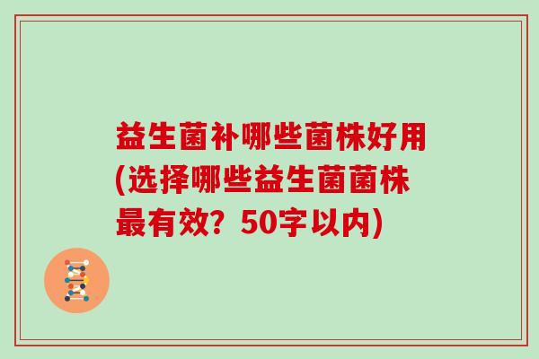 益生菌补哪些菌株好用(选择哪些益生菌菌株最有效？