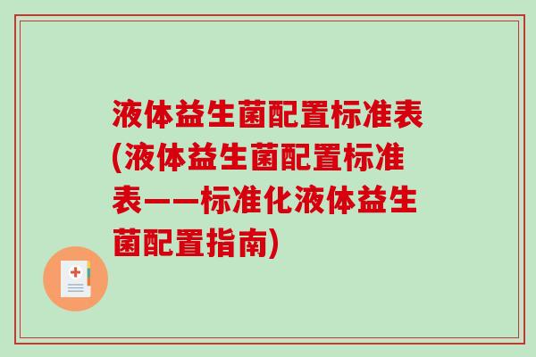 液体益生菌配置标准表(液体益生菌配置标准表——标准化液体益生菌配置指南)