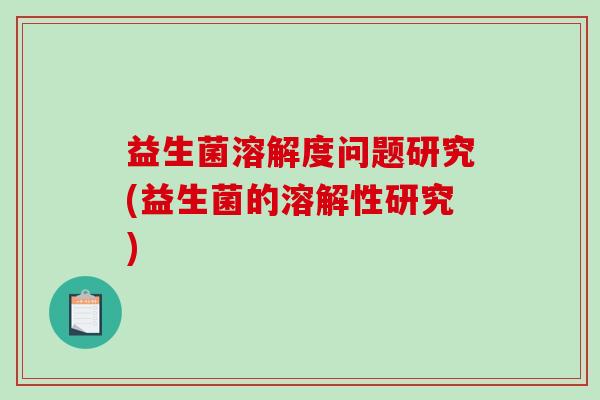 益生菌溶解度问题研究(益生菌的溶解性研究)