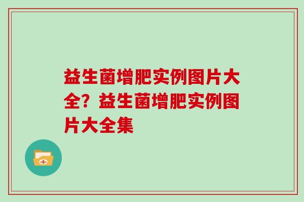 益生菌增肥实例图片大全？益生菌增肥实例图片大全集