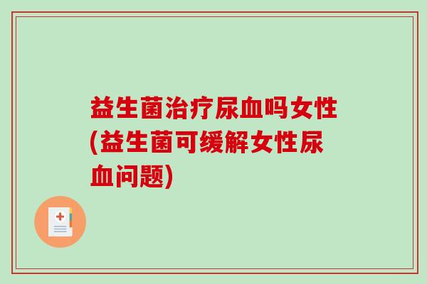 益生菌尿吗女性(益生菌可缓解女性尿问题)