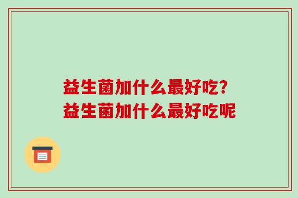 益生菌加什么最好吃？益生菌加什么最好吃呢