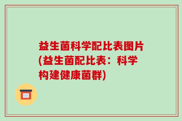 益生菌科学配比表图片(益生菌配比表：科学构建健康菌群)