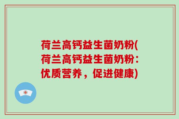 荷兰高钙益生菌奶粉(荷兰高钙益生菌奶粉：优质营养，促进健康)