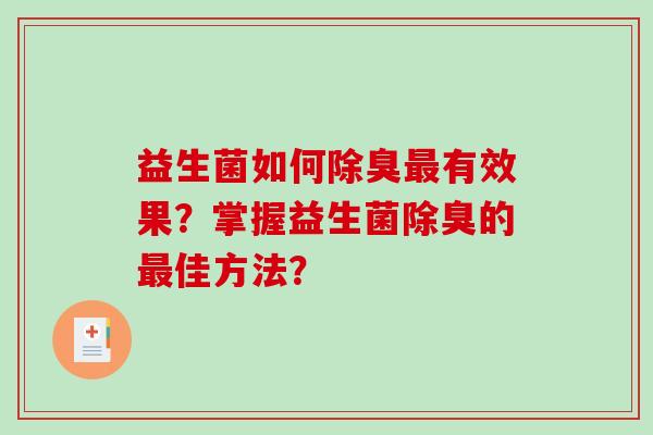 益生菌如何除臭最有效果？掌握益生菌除臭的最佳方法？