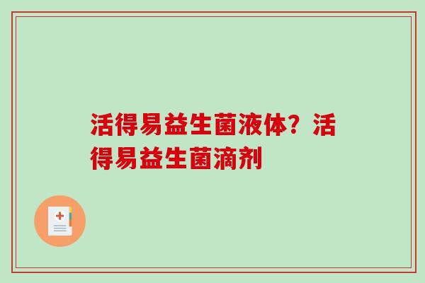 活得易益生菌液体？活得易益生菌滴剂