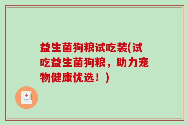 益生菌狗粮试吃装(试吃益生菌狗粮，助力宠物健康优选！)